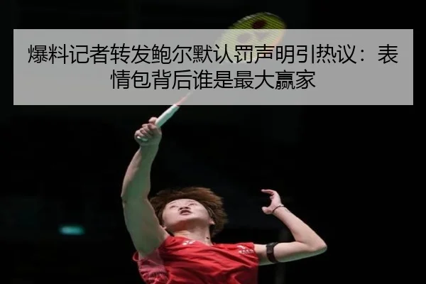 爆料记者转发鲍尔默认罚声明引热议：表情包背后谁是最大赢家 | OUBAOSPORTS